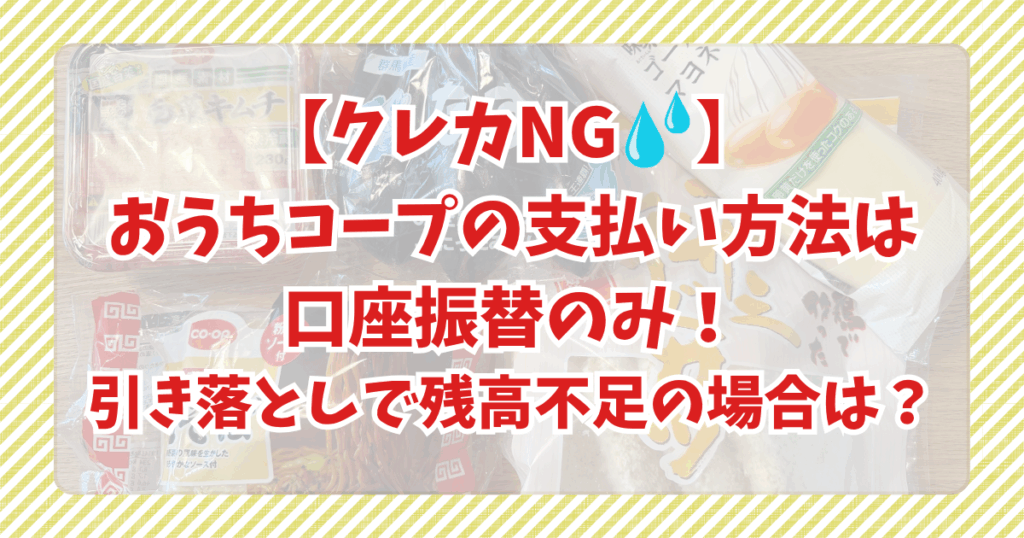【クレカNG】おうちコープの支払い方法は口座振替のみ！引き落としで残高不足の場合は？